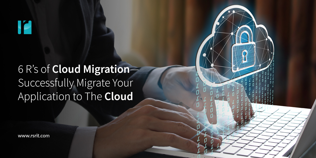 6 R’s of Cloud Migration- Migrate Your Business to The Cloud