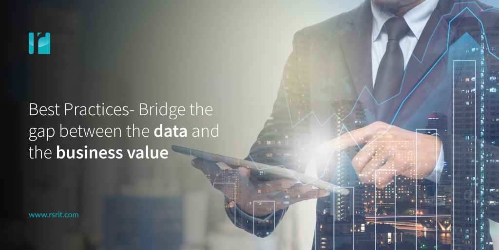 Best Practices- Bridge the gap between the data and the business value