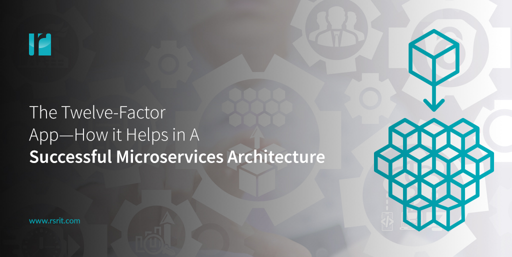 The Twelve-Factor App — How it Helps in A Successful Microservices Architecture