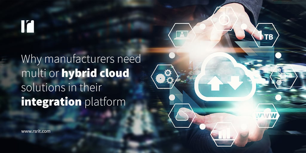 Why manufacturers need multi or hybrid cloud solutions in their integration platform