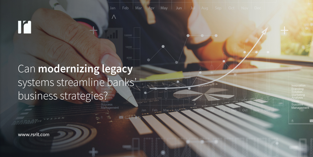 Can modernizing legacy systems streamline banks’ business strategies?